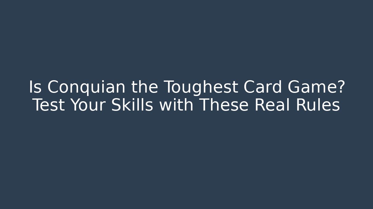 Is Conquian the Toughest Card Game? Test Your Skills with These Real Rules