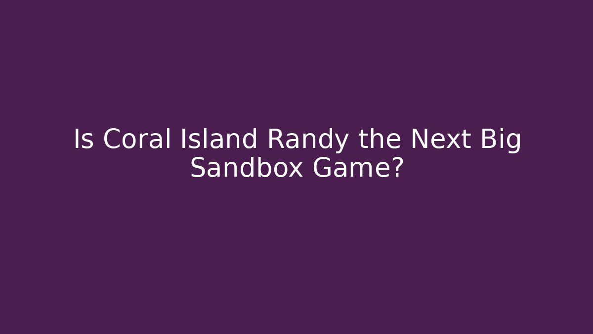 Is Coral Island Randy the Next Big Sandbox Game?