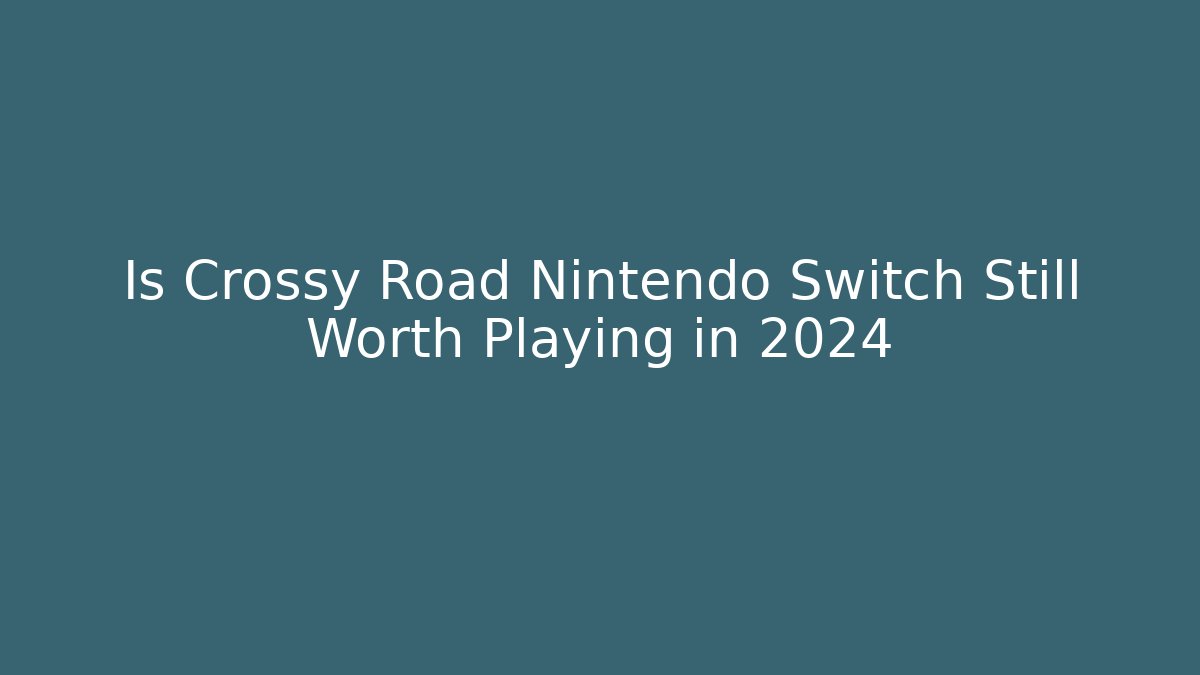 Is Crossy Road Nintendo Switch Still Worth Playing in 2024