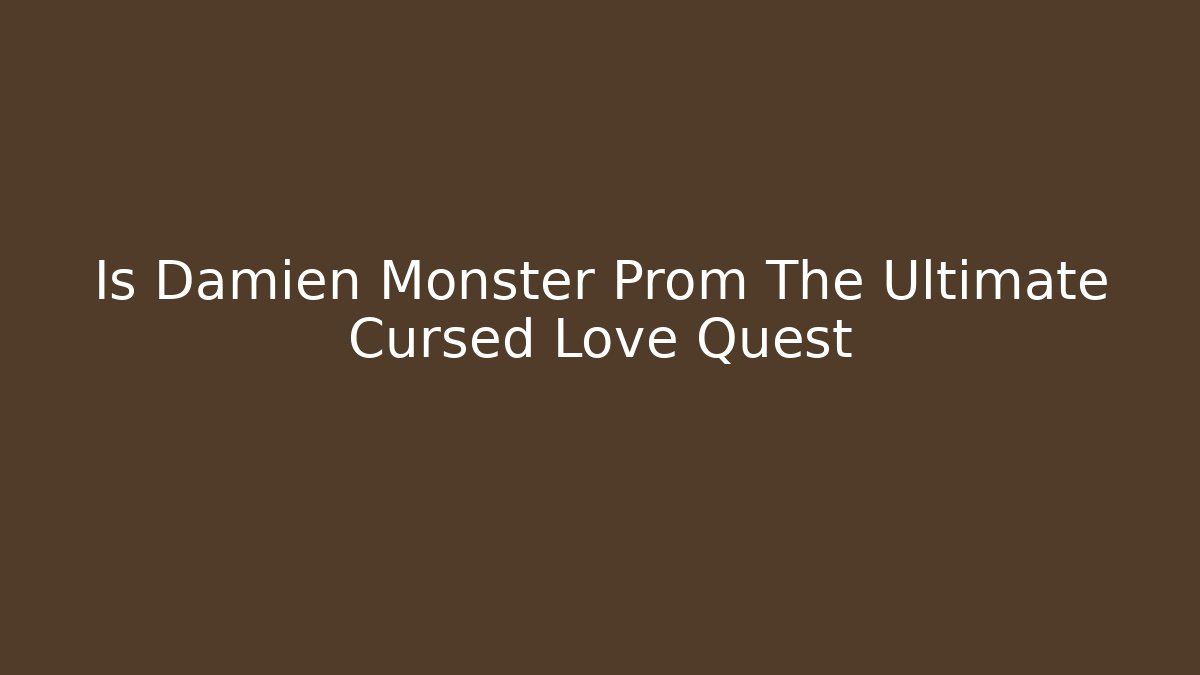 Is Damien Monster Prom The Ultimate Cursed Love Quest