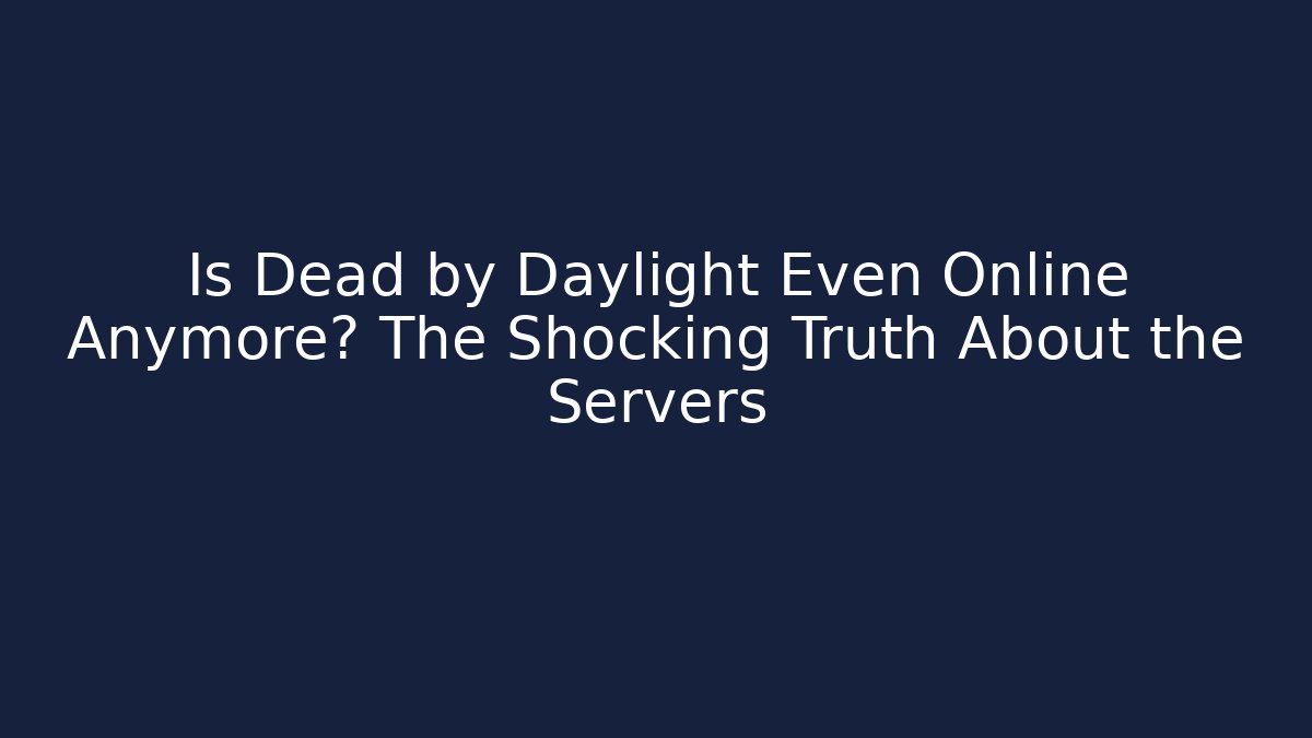 Is Dead by Daylight Even Online Anymore? The Shocking Truth About the Servers