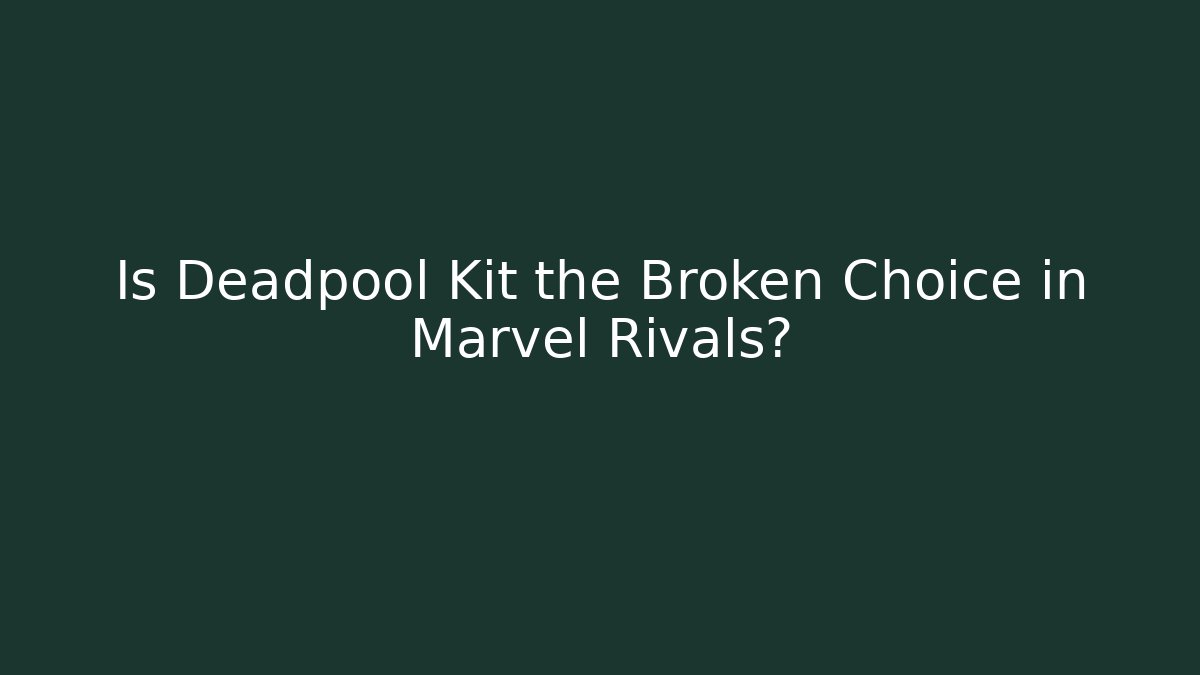 Is Deadpool Kit the Broken Choice in Marvel Rivals?