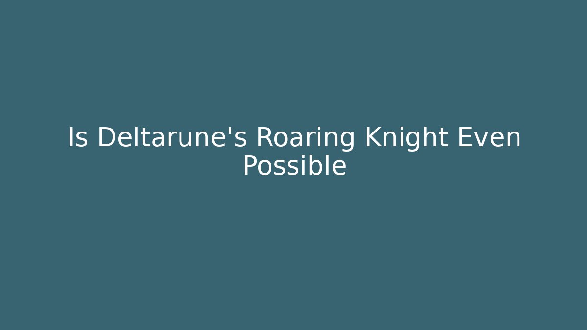 Is Deltarune's Roaring Knight Even Possible - Buddy Program