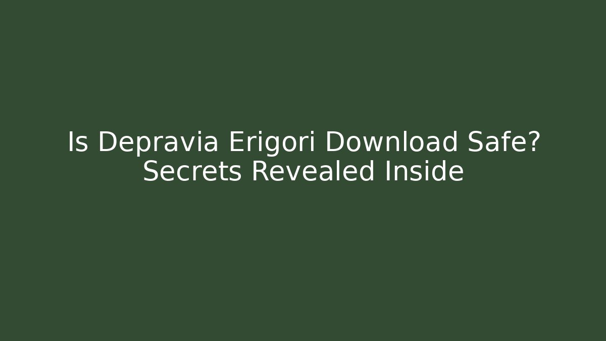 Is Depravia Erigori Download Safe? Secrets Revealed Inside