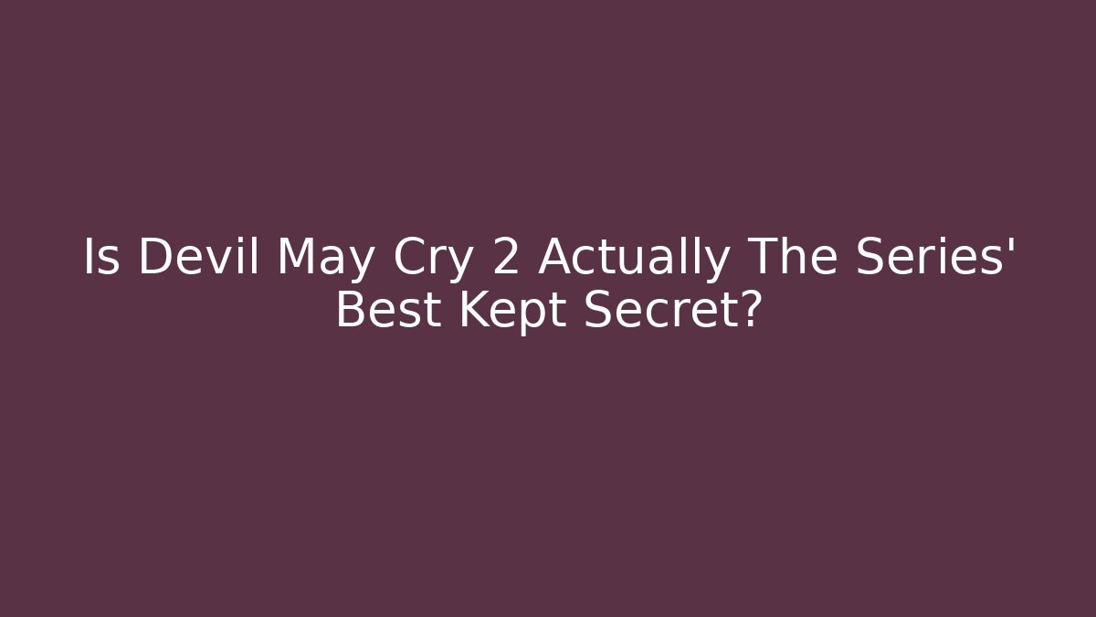 Is Devil May Cry 2 Actually The Series' Best Kept Secret?