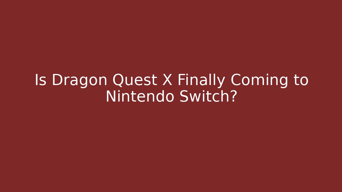 Is Dragon Quest X Finally Coming to Nintendo Switch?