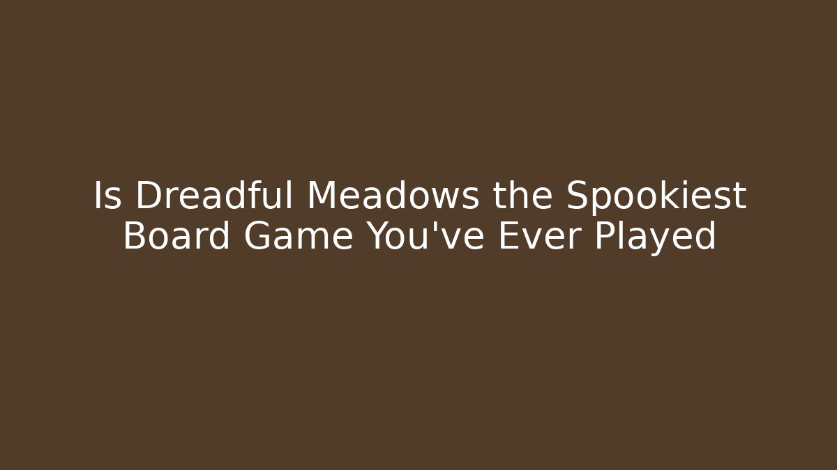 Is Dreadful Meadows the Spookiest Board Game You’ve Ever Played