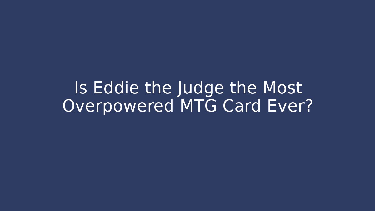 Is Eddie the Judge the Most Overpowered MTG Card Ever?