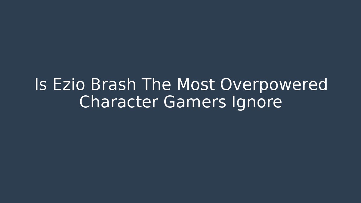 Is Ezio Brash The Most Overpowered Character Gamers Ignore