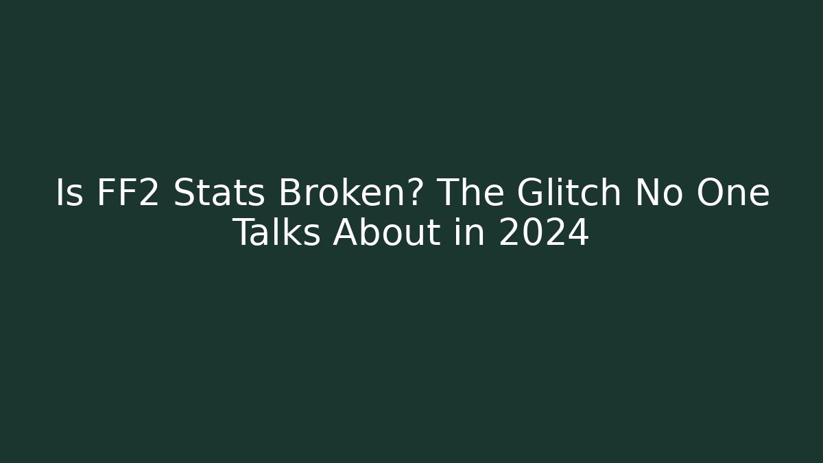 Is FF2 Stats Broken? The Glitch No One Talks About in 2024