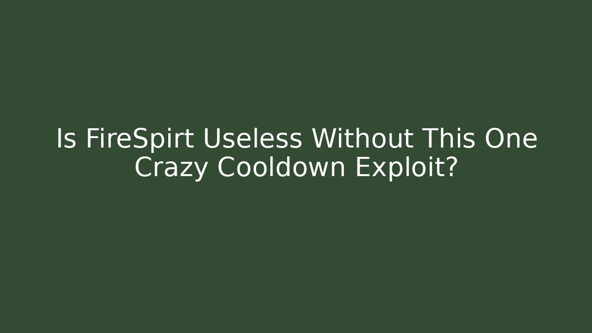 Is FireSpirt Useless Without This One Crazy Cooldown Exploit?