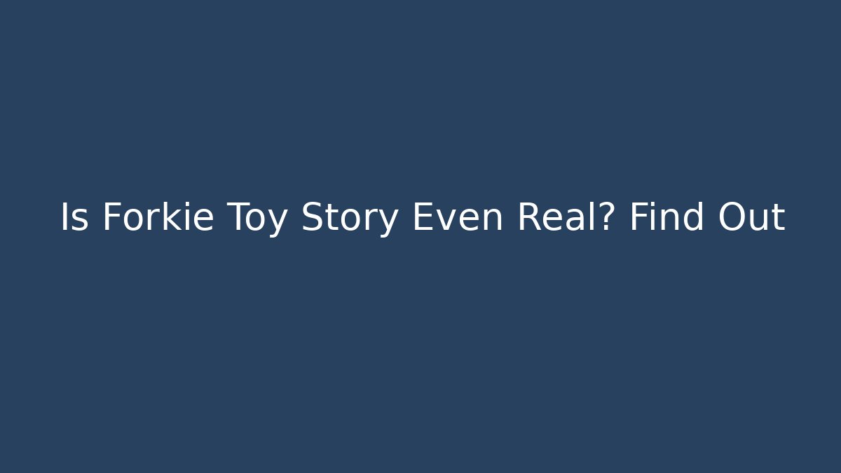 Is Forkie Toy Story Even Real? Find Out