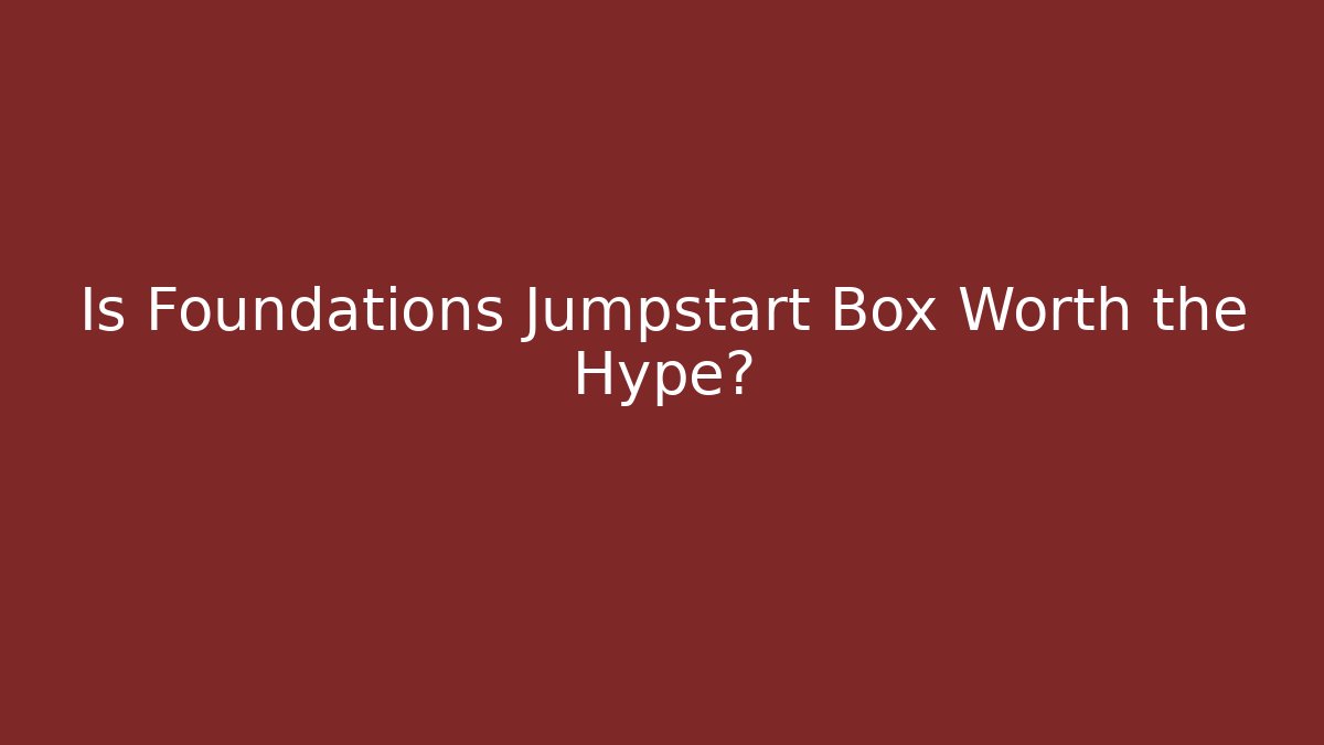 Is Foundations Jumpstart Box Worth the Hype?