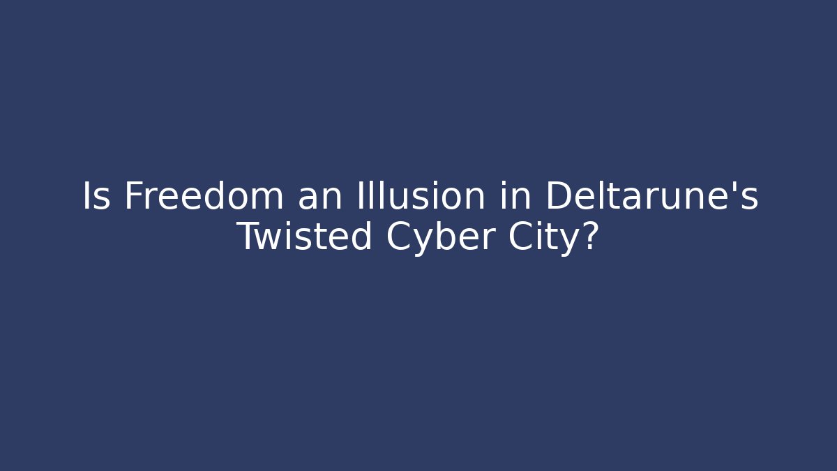 Is Freedom an Illusion in Deltarune’s Twisted Cyber City? - Buddy Program