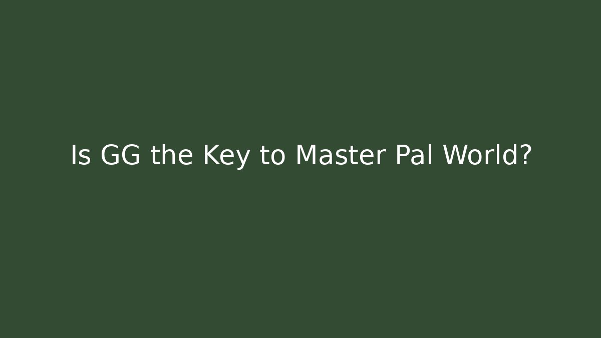 Is GG the Key to Master Pal World?