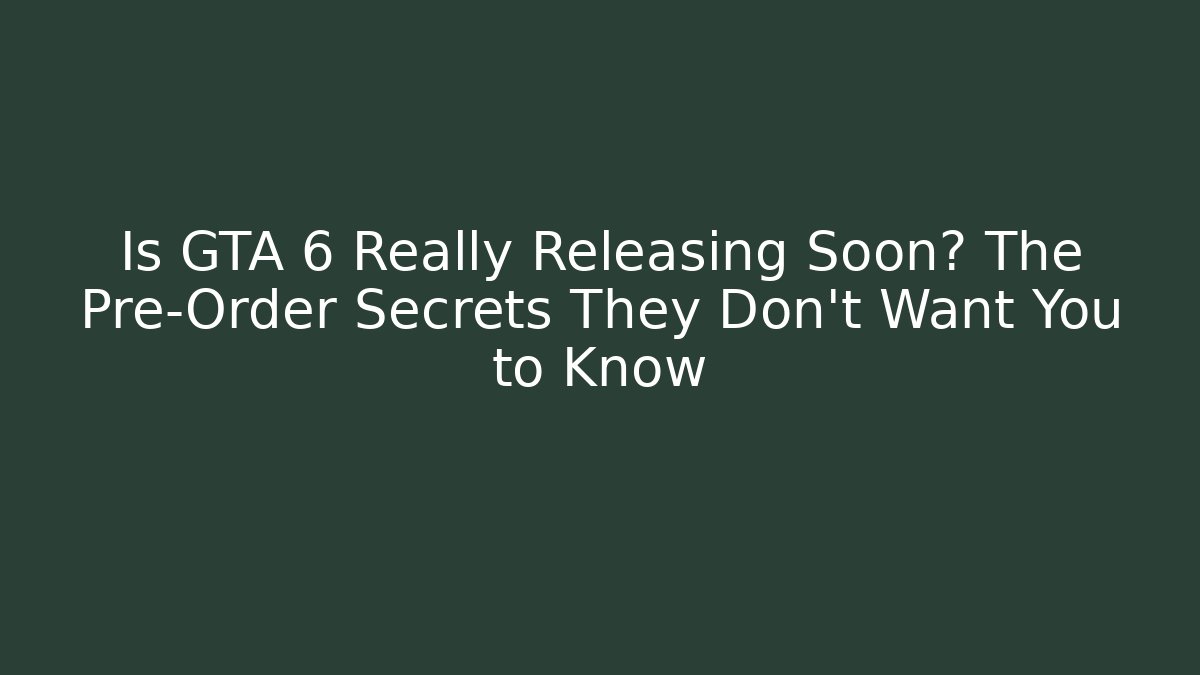 Is GTA 6 Really Releasing Soon? The Pre-Order Secrets They Don't Want You to Know