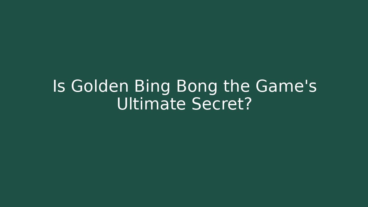 Is Golden Bing Bong the Game’s Ultimate Secret?