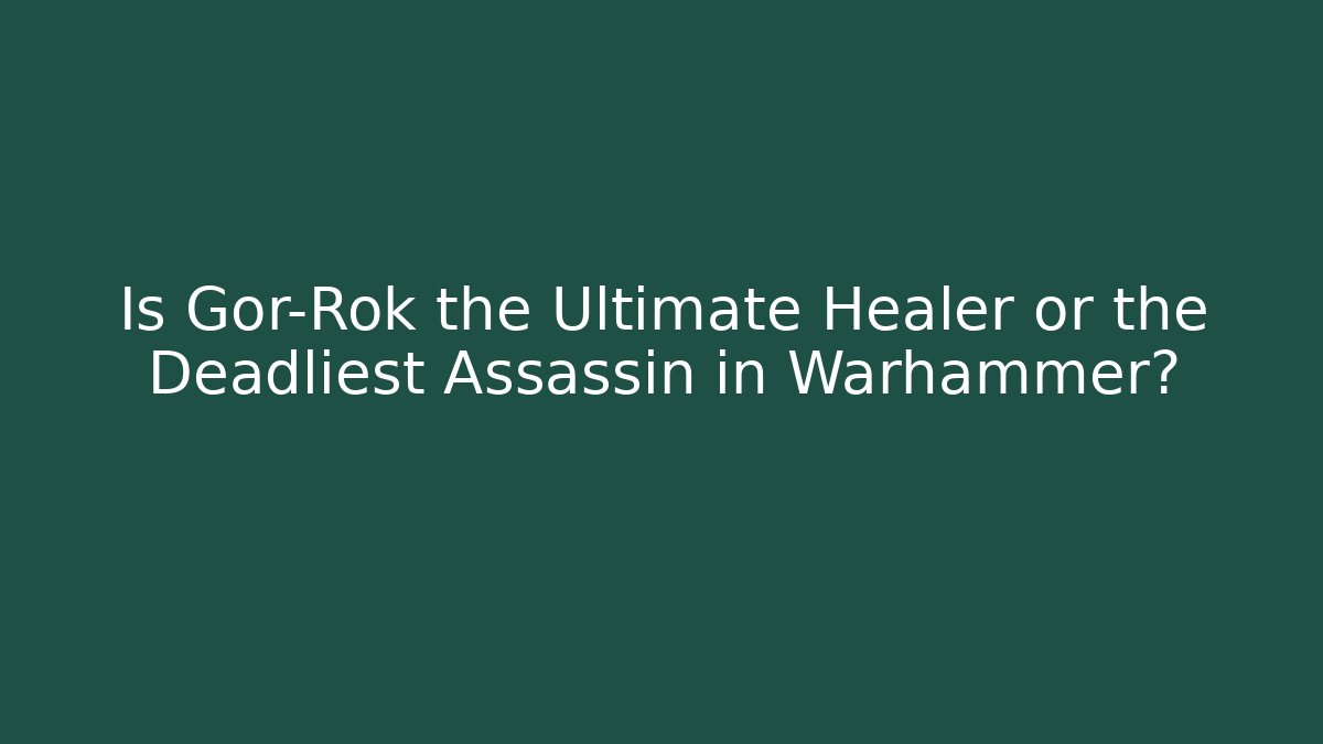 Is Gor-Rok the Ultimate Healer or the Deadliest Assassin in Warhammer?