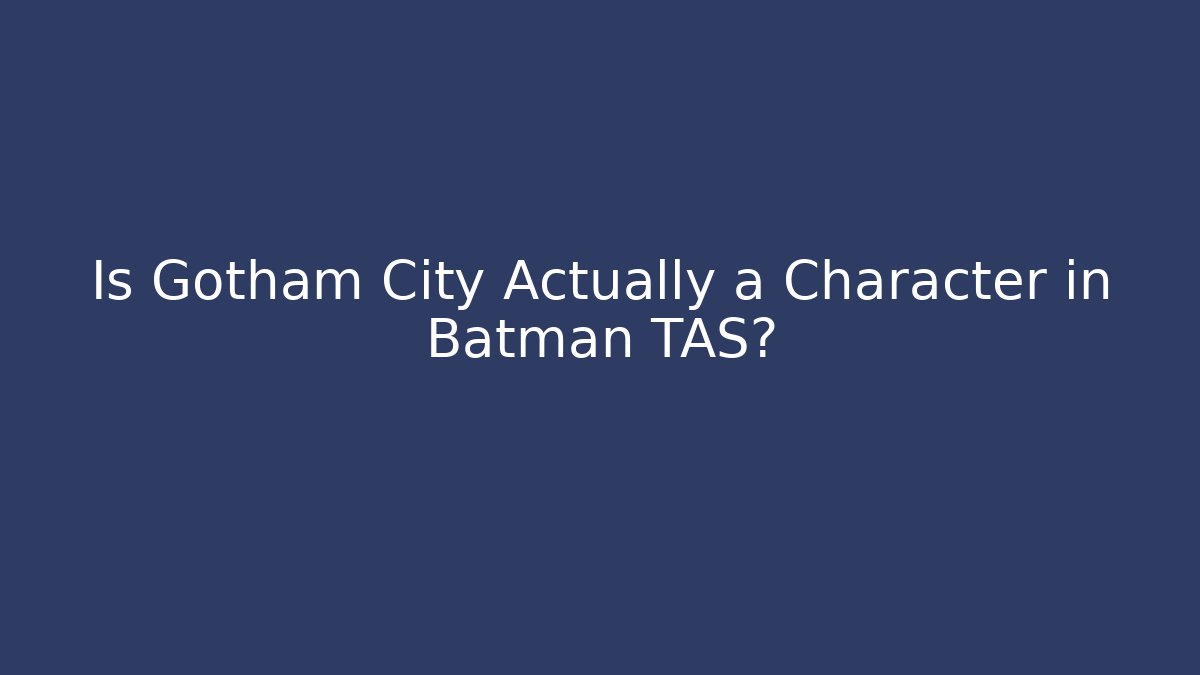 Is Gotham City Actually a Character in Batman TAS? - Buddy Program