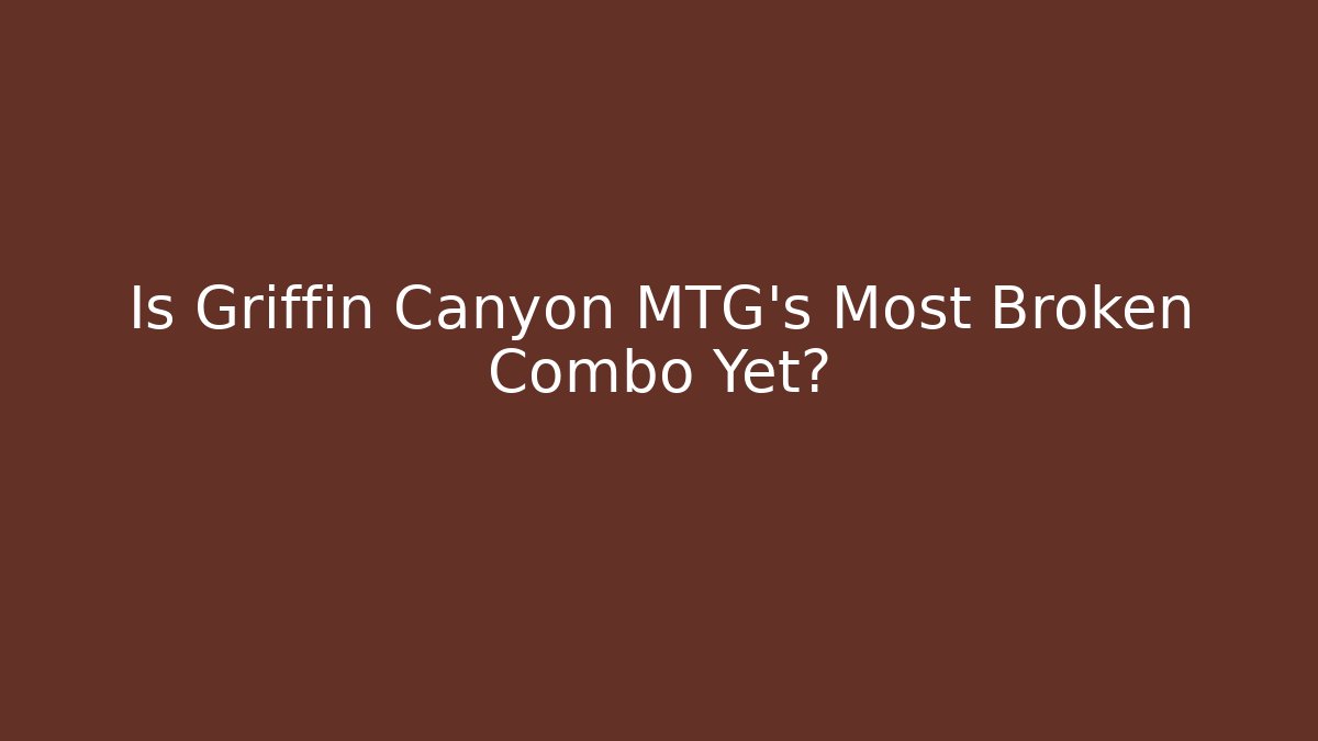 Is Griffin Canyon MTG's Most Broken Combo Yet?
