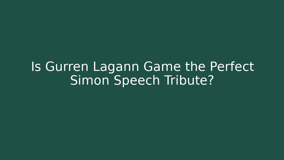 Is Gurren Lagann Game the Perfect Simon Speech Tribute?