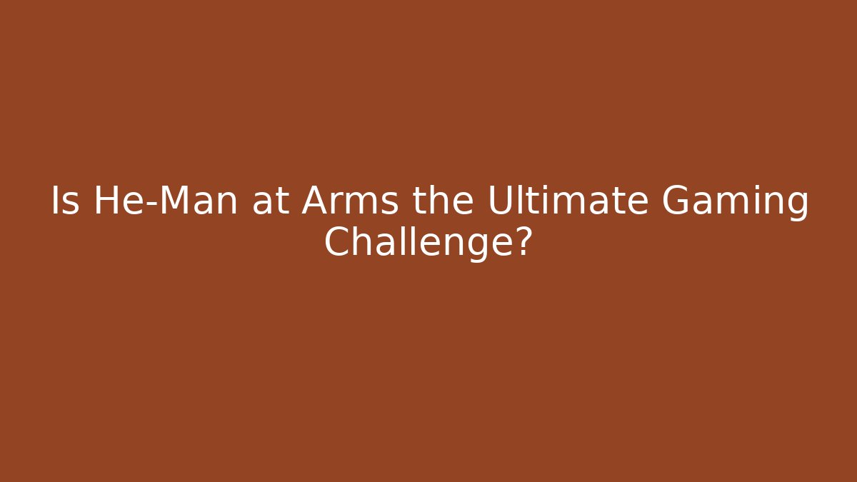 Is He-Man at Arms the Ultimate Gaming Challenge? - Buddy Program