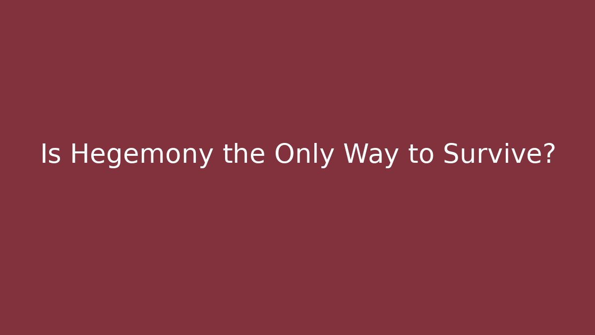 Is Hegemony the Only Way to Survive?