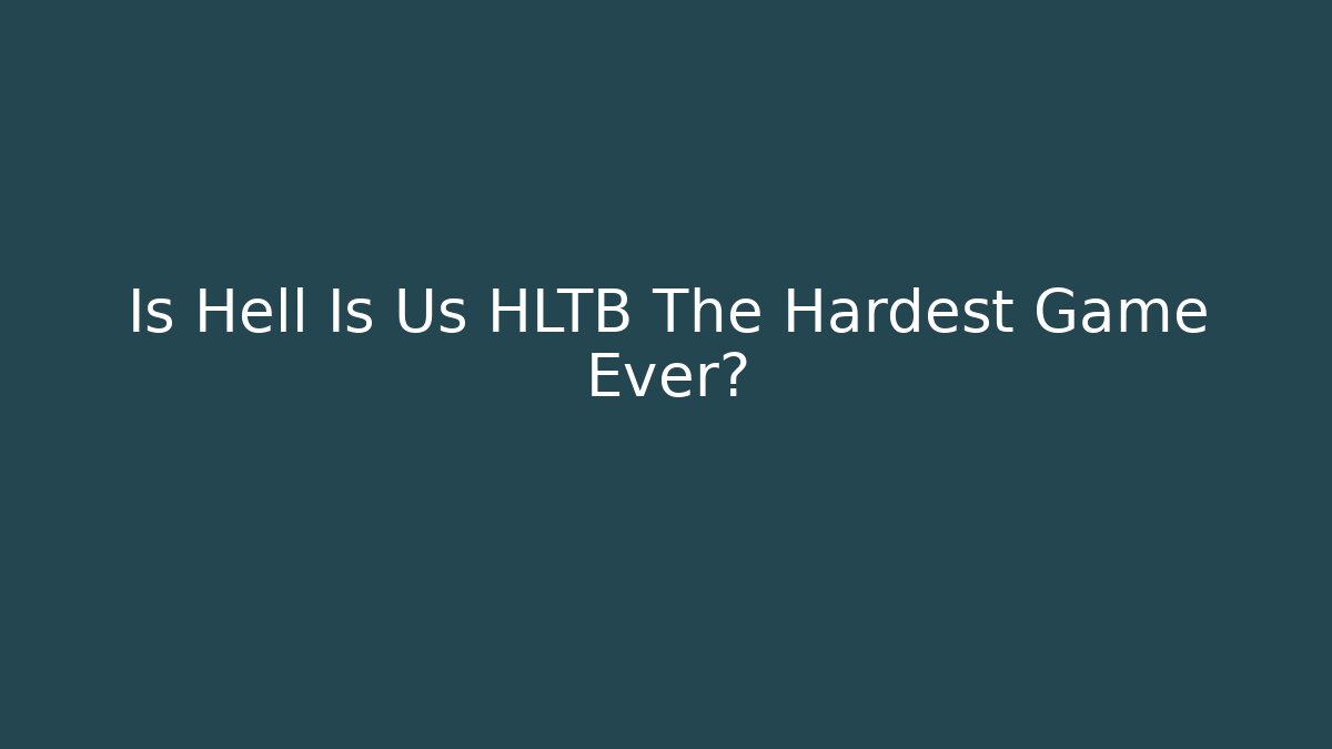 Is Hell Is Us HLTB The Hardest Game Ever? - Buddy Program