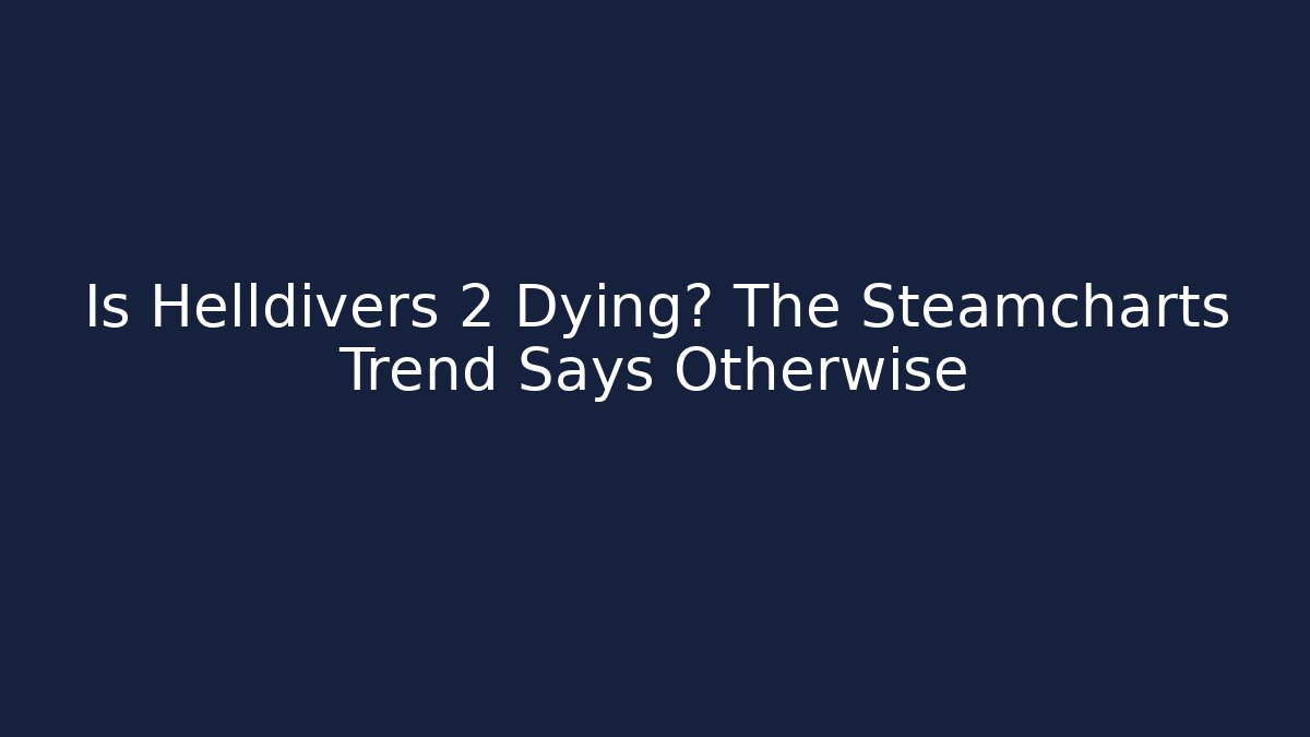 Is Helldivers 2 Dying? The Steamcharts Trend Says Otherwise