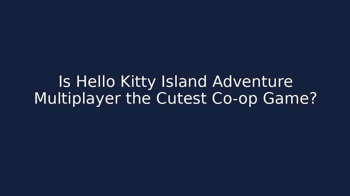 Is Hello Kitty Island Adventure Multiplayer the Cutest Co-op Game?