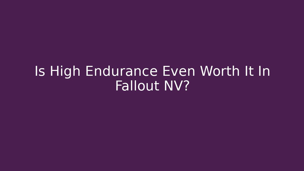 Is High Endurance Even Worth It In Fallout NV?