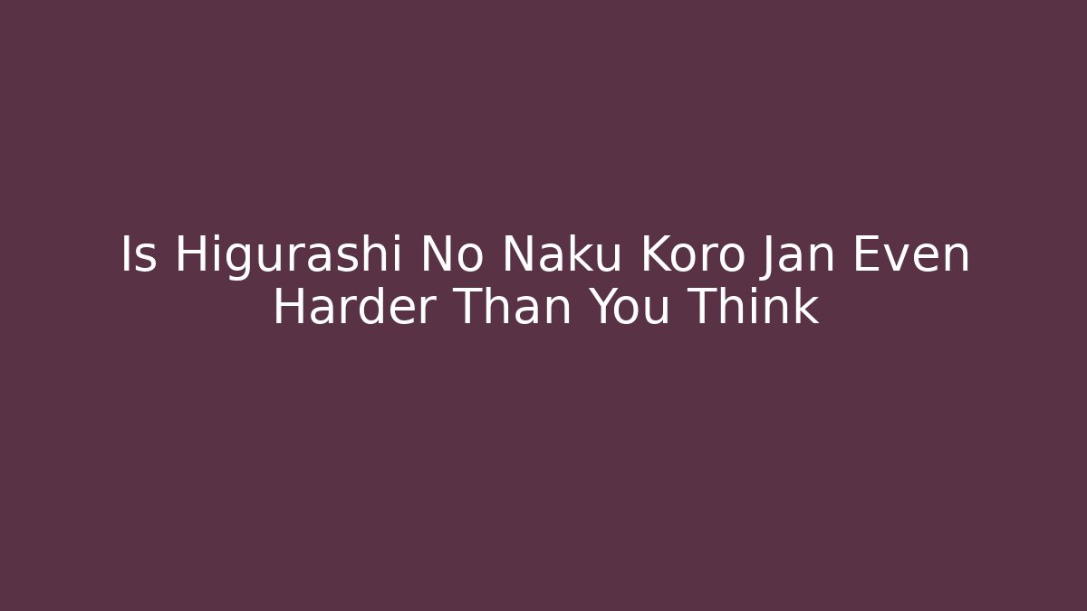 Is Higurashi No Naku Koro Jan Even Harder Than You Think