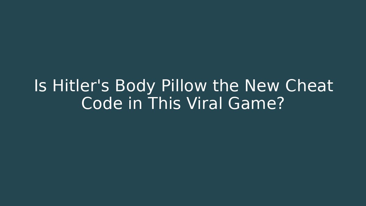 Is Hitler's Body Pillow the New Cheat Code in This Viral Game? - Buddy Program