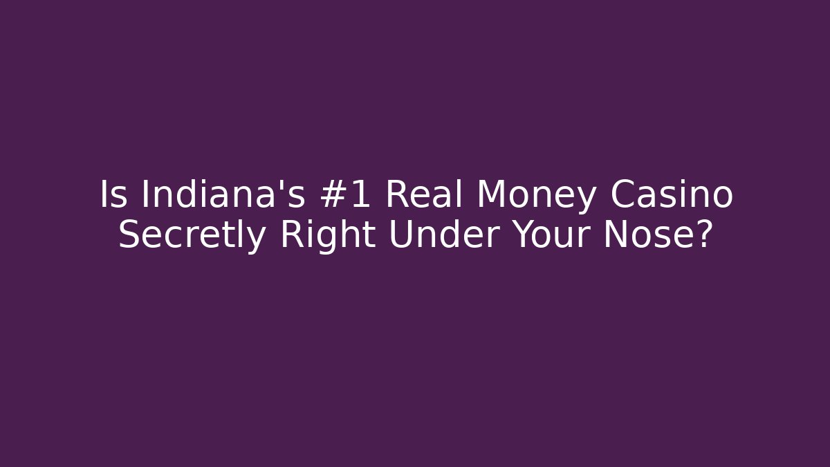Is Indiana's #1 Real Money Casino Secretly Right Under Your Nose?