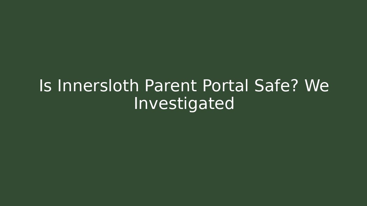 Is Innersloth Parent Portal Safe? We Investigated