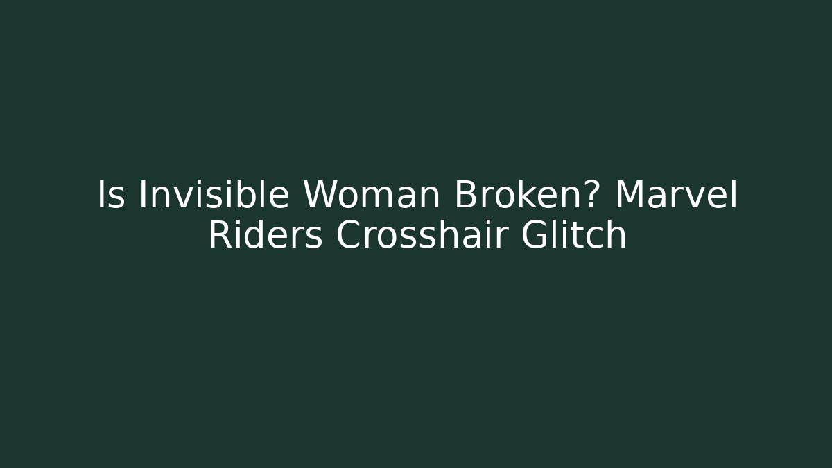 Is Invisible Woman Broken? Marvel Riders Crosshair Glitch
