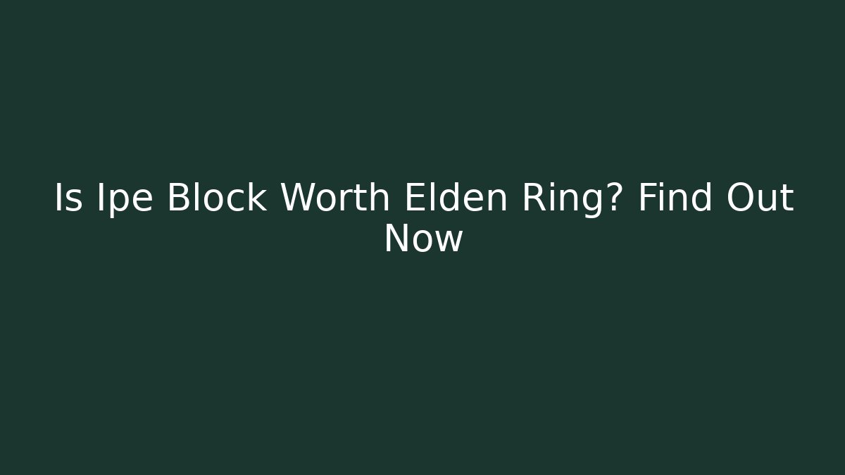 Is Ipe Block Worth Elden Ring? Find Out Now