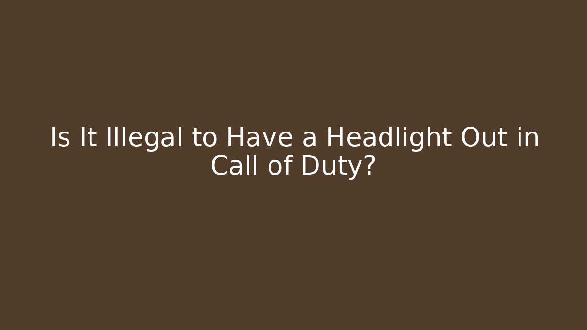 Is It Illegal to Have a Headlight Out in Call of Duty?