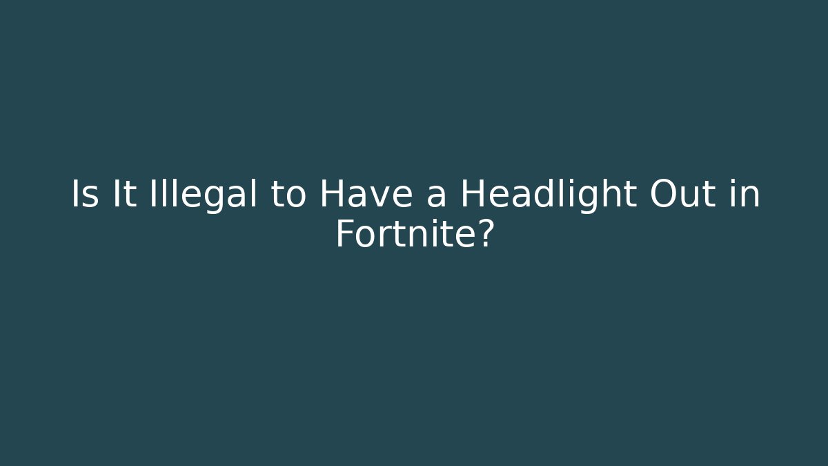 Is It Illegal to Have a Headlight Out in Fortnite?