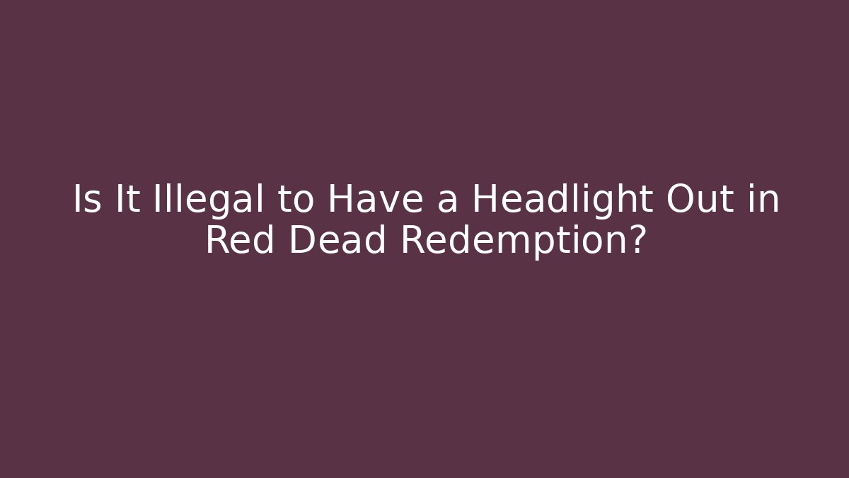 Is It Illegal to Have a Headlight Out in Red Dead Redemption?