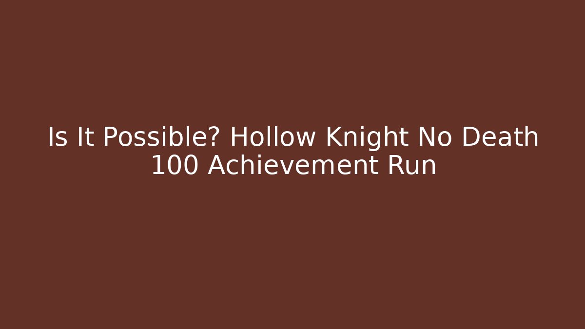 Is It Possible? Hollow Knight No Death 100 Achievement Run