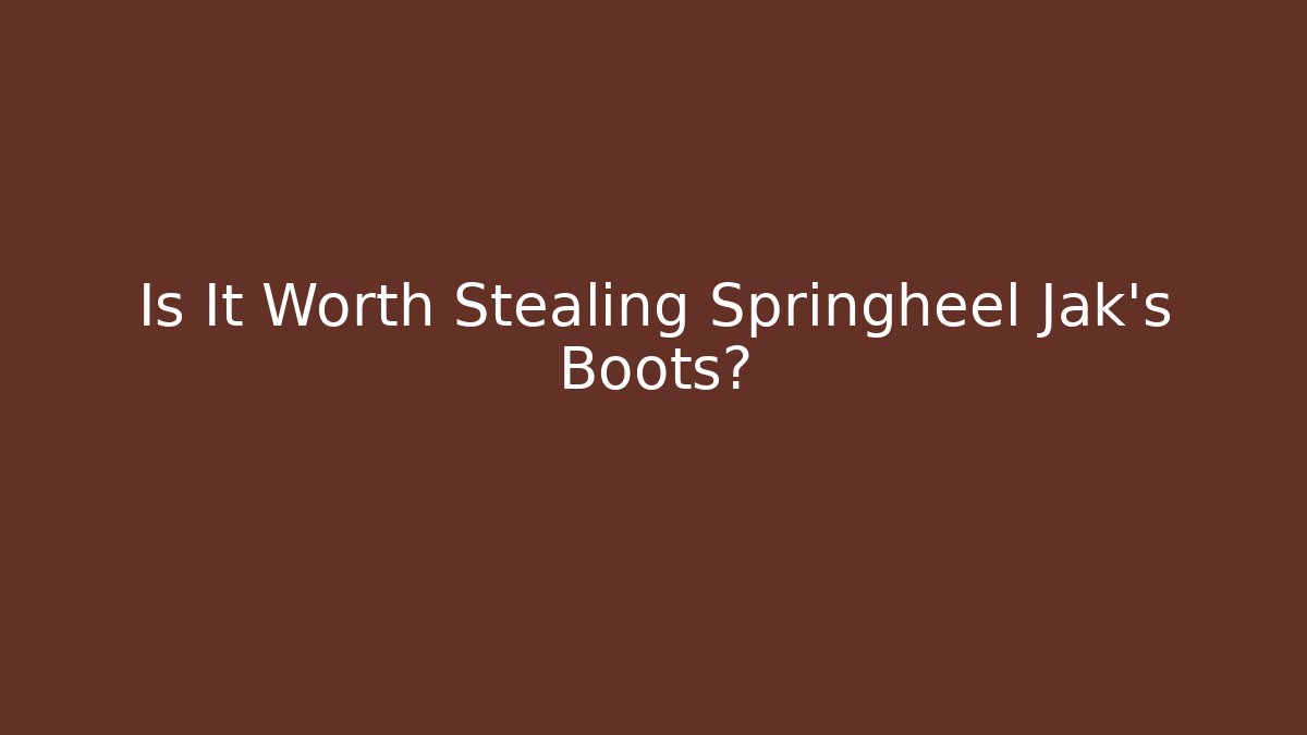 Is It Worth Stealing Springheel Jak's Boots?