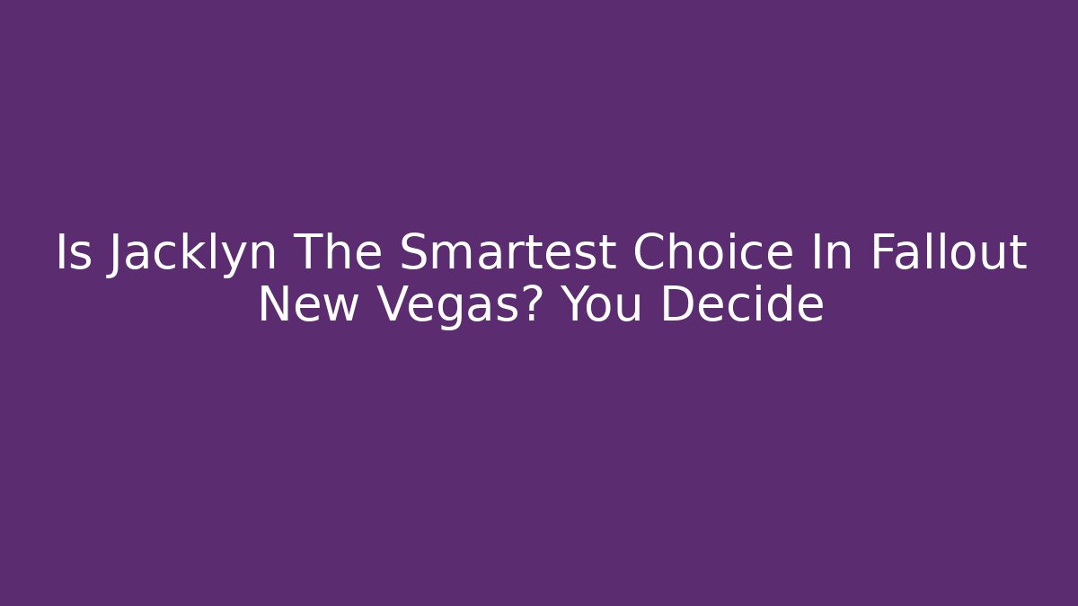 Is Jacklyn The Smartest Choice In Fallout New Vegas? You Decide