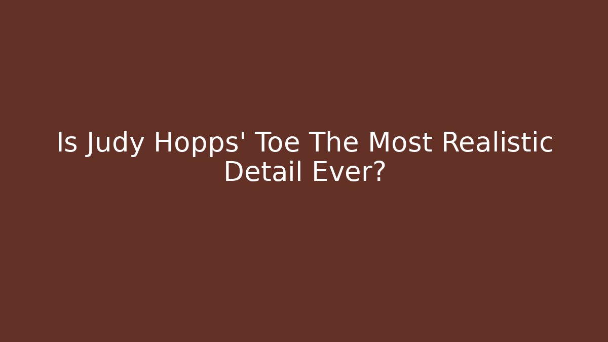 Is Judy Hopps' Toe The Most Realistic Detail Ever?