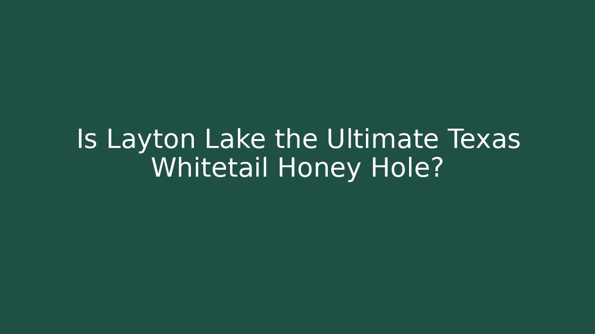 Is Layton Lake the Ultimate Texas Whitetail Honey Hole?