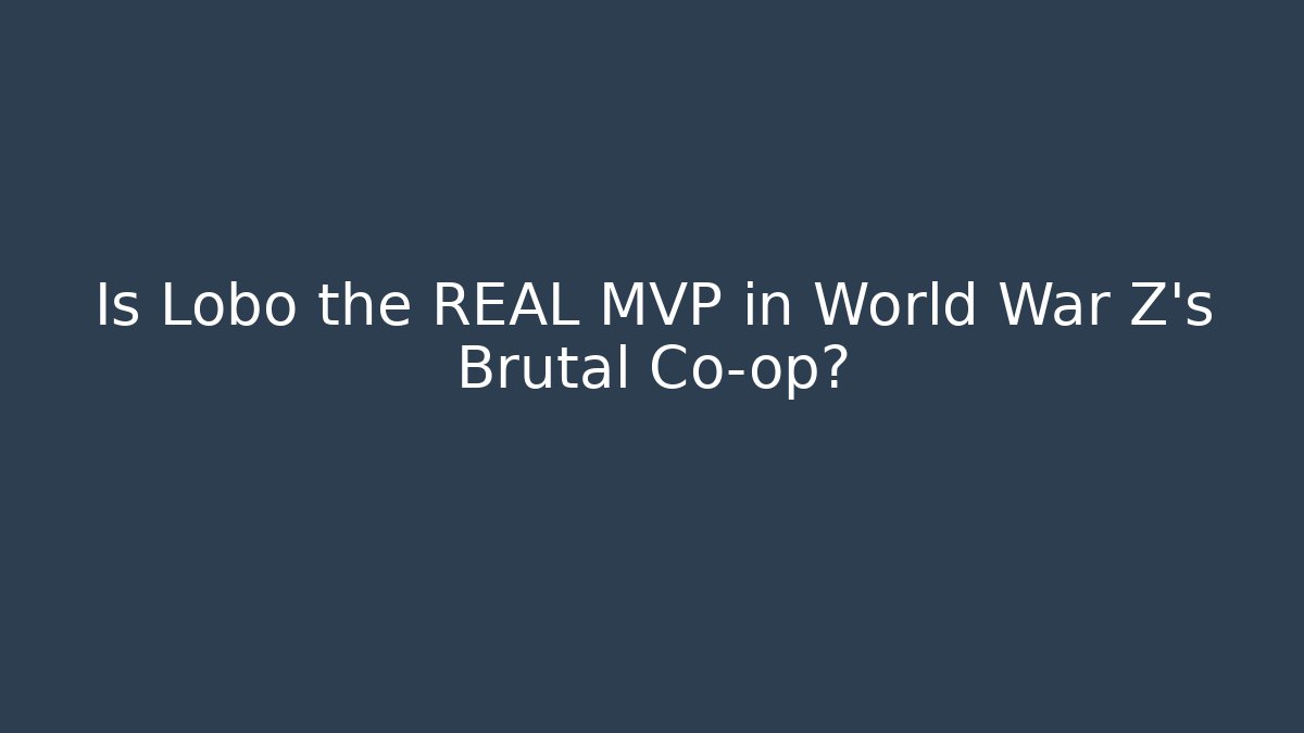 Is Lobo the REAL MVP in World War Z’s Brutal Co-op?