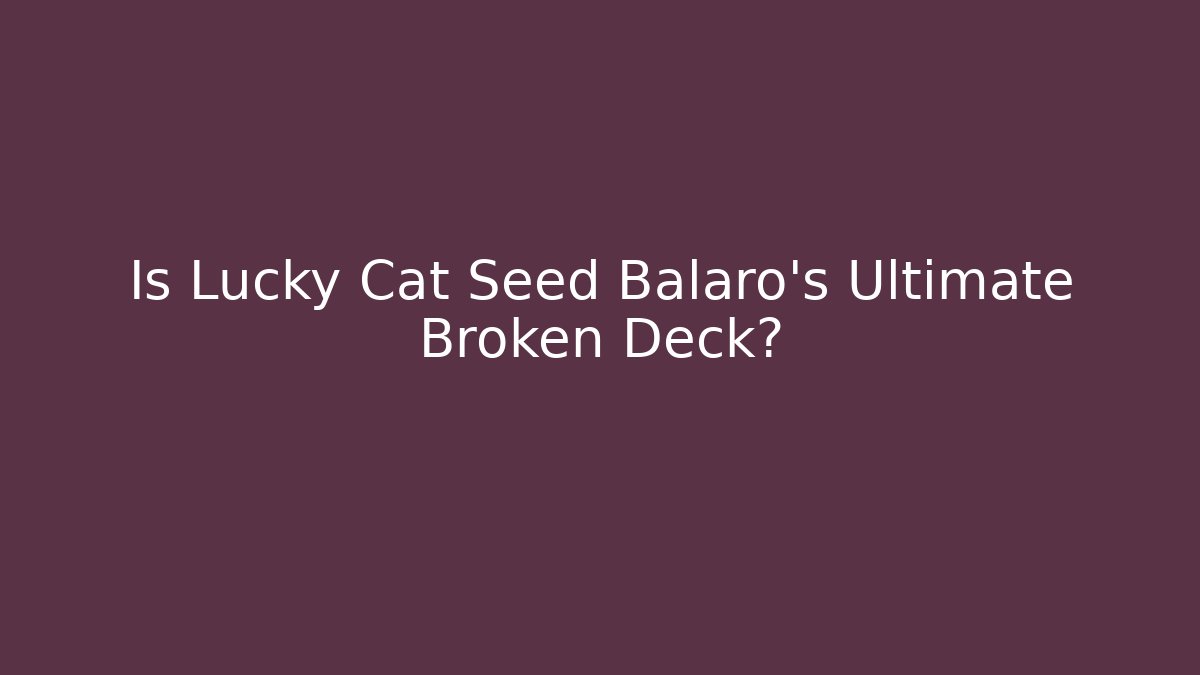 Is Lucky Cat Seed Balaro's Ultimate Broken Deck? - Buddy Program
