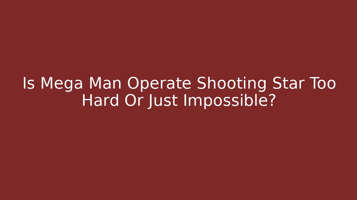 Is Mega Man Operate Shooting Star Too Hard Or Just Impossible?