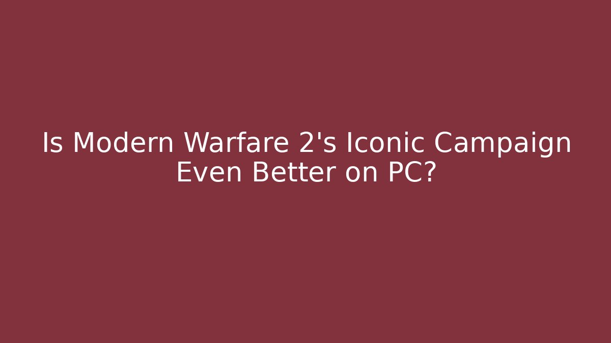 Is Modern Warfare 2's Iconic Campaign Even Better on PC?