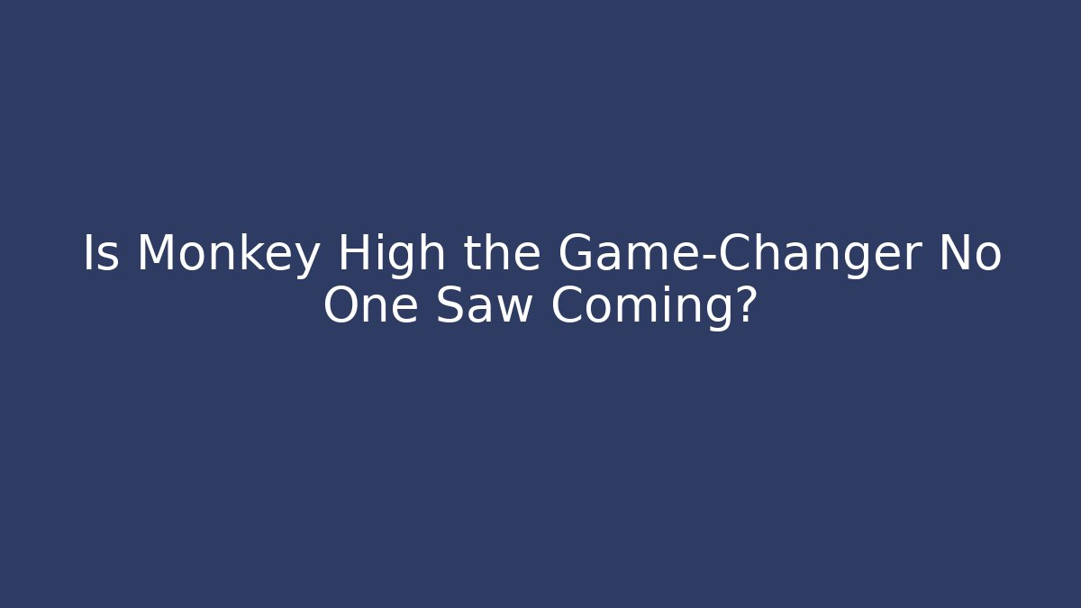 Is Monkey High the Game-Changer No One Saw Coming?
